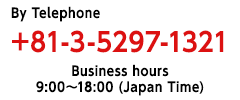 Please feel free to contact us. free dial 03-5297-1321 dial 03-5297-1321 Receptiontime 9a.m.～6p.m. Japan time